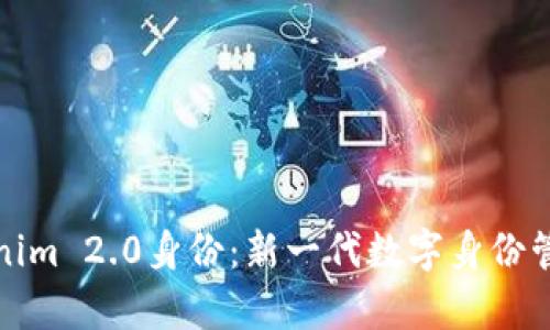 深入解析Tokenim 2.0身份：新一代数字身份管理的未来趋势