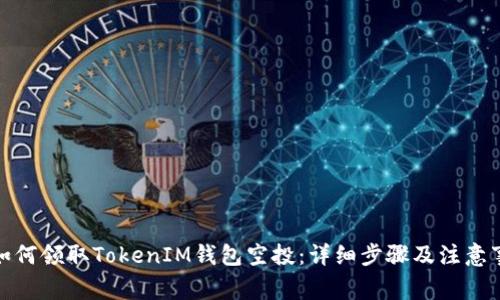 : 如何领取TokenIM钱包空投：详细步骤及注意事项