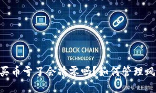 Tokenim买币亏了会清零吗？如何管理风险与收益