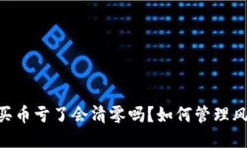 Tokenim买币亏了会清零吗？如何管理风险与收益