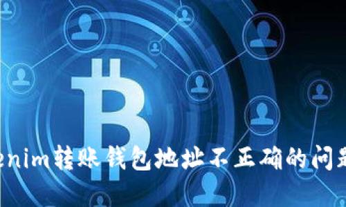 : 解决tokenim转账钱包地址不正确的问题：全面指南