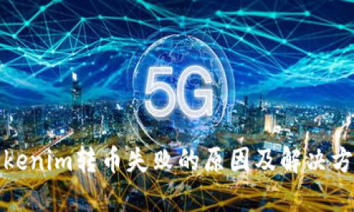 Tokenim转币失败的原因及解决方案