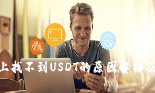 Tokenim上找不到USDT的原因解析及解决方案
