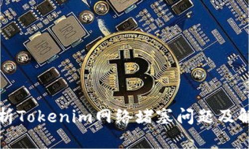 深入解析Tokenim网络堵塞问题及解决方案