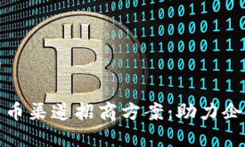 思考一个并且的

全面解析数字货币渠道招商方案：助力企业抢占市场先机