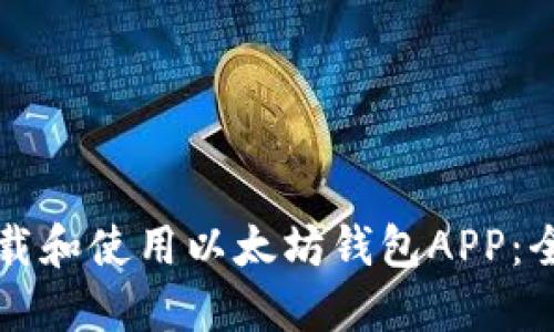 如何下载和使用以太坊钱包APP：全面指南