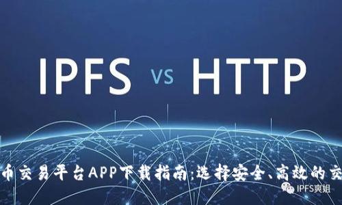 数字货币交易平台APP下载指南：选择安全、高效的交易工具