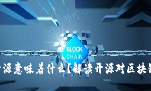 Tokenim代码开源意味着什么？解读开源对区块链项目的重要性