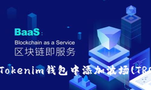 如何在Tokenim钱包中添加波场(TRON)代币