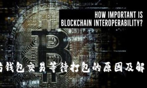 以太坊钱包交易等待打包的原因及解决方案