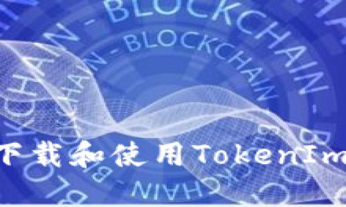 如何安全下载和使用TokenIm：详尽指南