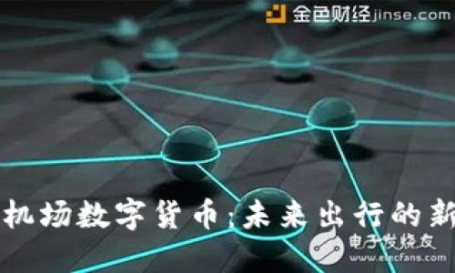 首都机场数字货币：未来出行的新选择