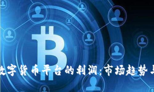 如何评估数字货币平台的利润：市场趋势与投资策略