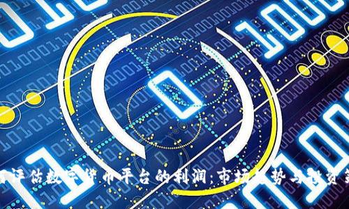 如何评估数字货币平台的利润：市场趋势与投资策略