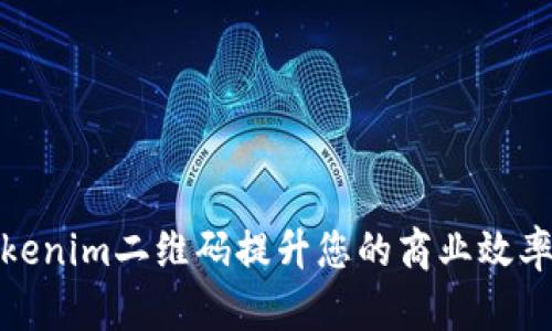 如何利用Tokenim二维码提升您的商业效率与客户体验