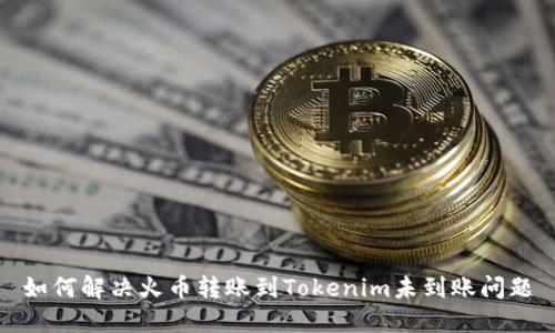如何解决火币转账到Tokenim未到账问题