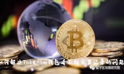 如何解决Tokenim钱包看不到交易记录的问题？