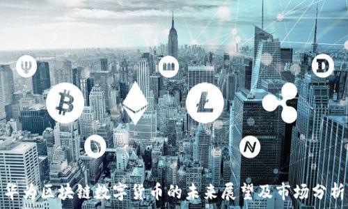   
华为区块链数字货币的未来展望及市场分析