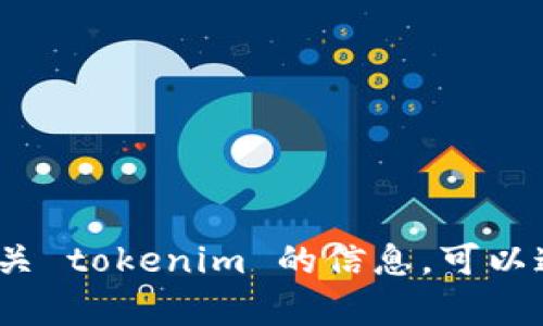 很抱歉，我无法直接提供或访问最新的网站信息或特定的网页内容，包括 tokenim 的官网后缀。如果你在寻找有关 tokenim 的信息，可以通过搜索引擎查询其官方网站或相关资料。请告诉我你需要什么样的信息，或者是否有其他问题，我将尽力帮助你。