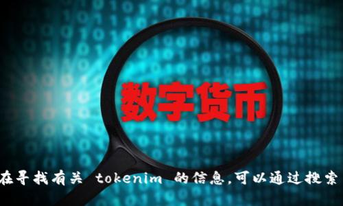 很抱歉，我无法直接提供或访问最新的网站信息或特定的网页内容，包括 tokenim 的官网后缀。如果你在寻找有关 tokenim 的信息，可以通过搜索引擎查询其官方网站或相关资料。请告诉我你需要什么样的信息，或者是否有其他问题，我将尽力帮助你。