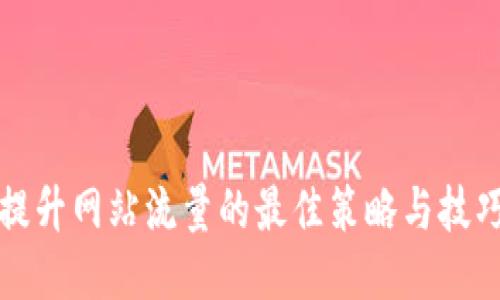 提升网站流量的最佳策略与技巧
