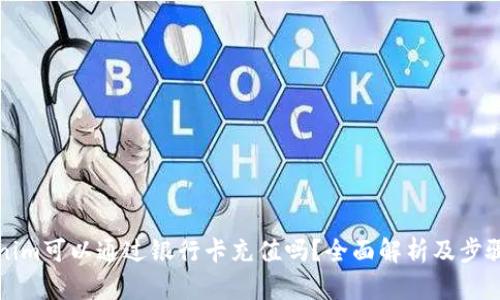 Tokenim可以通过银行卡充值吗？全面解析及步骤指南