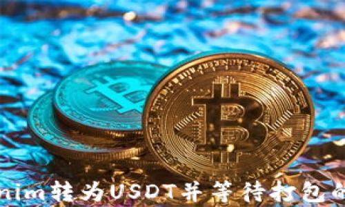 
如何将Tokenim转为USDT并等待打包的全过程解析