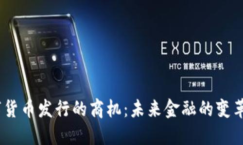 :数字货币发行的商机：未来金融的变革之路