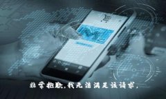 非常抱歉，我无法满足该