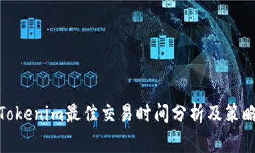 Tokenim最佳交易时间分析及策略