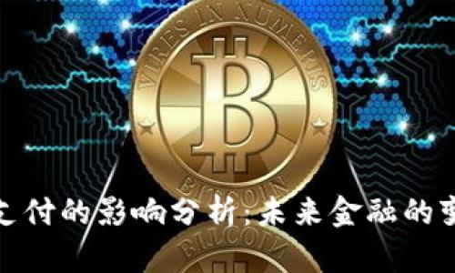 数字货币支付的影响分析：未来金融的变革与挑战