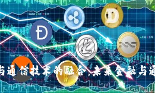 数字货币与通信技术的融合：未来金融与通信的革命
