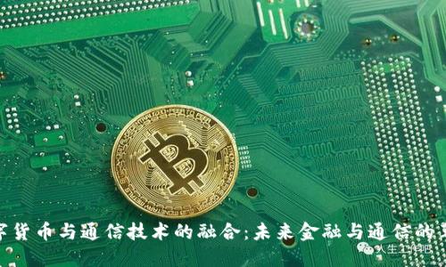 数字货币与通信技术的融合：未来金融与通信的革命