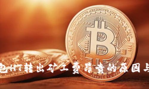 以太坊钱包HT转出矿工费昂贵的原因与应对策略