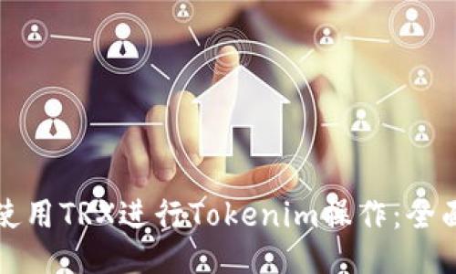 如何使用TRX进行Tokenim操作：全面指南