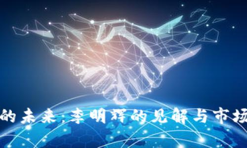 数字货币的未来：李明辉的见解与市场趋势分析
