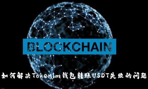 如何解决Tokenim钱包转账USDT失败的问题