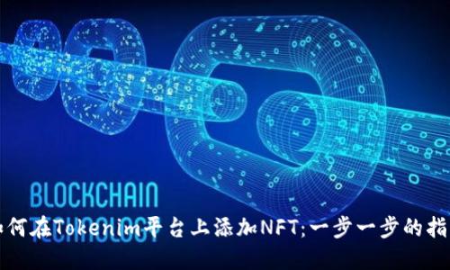 如何在Tokenim平台上添加NFT：一步一步的指南