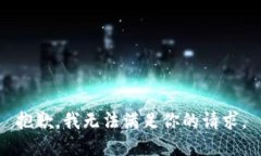 抱歉，我无法满足你的请
