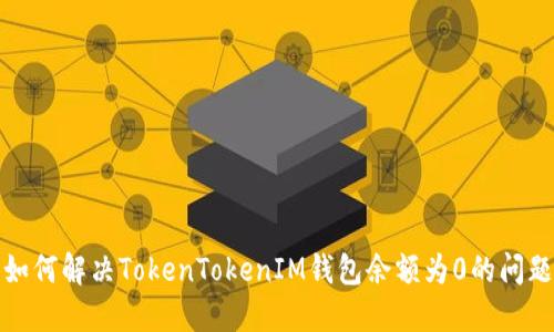 如何解决TokenTokenIM钱包余额为0的问题