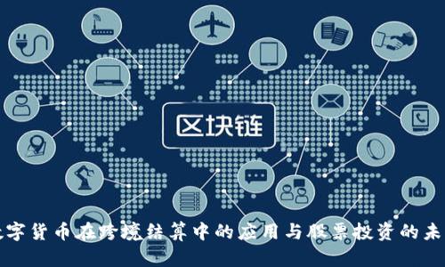 数字货币在跨境结算中的应用与股票投资的未来