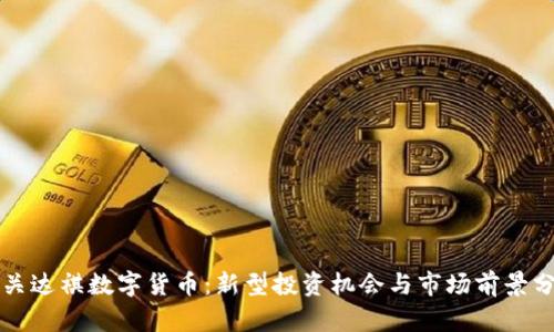 韶关达祺数字货币：新型投资机会与市场前景分析