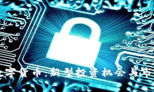 韶关达祺数字货币：新型投资机会与市场前景分析