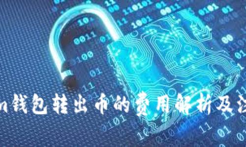 Tokenim钱包转出币的费用解析及注意事项