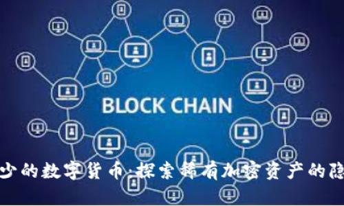 总数最少的数字货币：探索稀有加密资产的隐藏价值