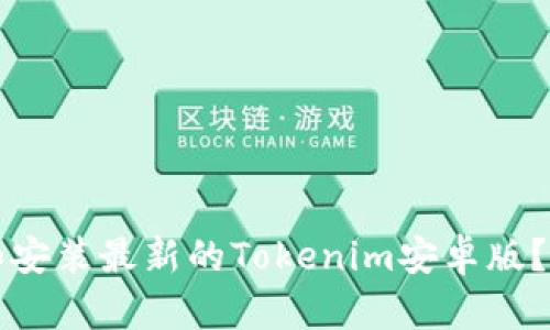 如何下载和安装最新的Tokenim安卓版？全方位指南