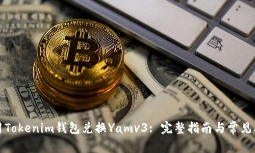 如何使用Tokenim钱包兑换Yamv3: 完整指南与常见问题解答