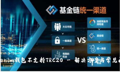 Tokenim钱包不支持TRC20 - 解决方案与常见问题