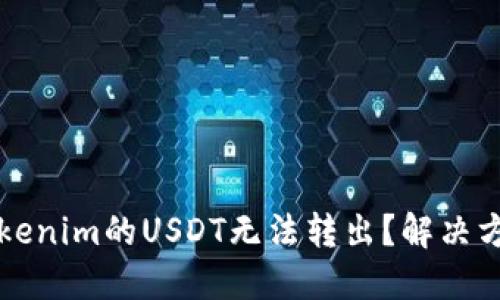 为何Tokenim的USDT无法转出？解决方法详解