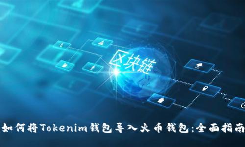 如何将Tokenim钱包导入火币钱包：全面指南